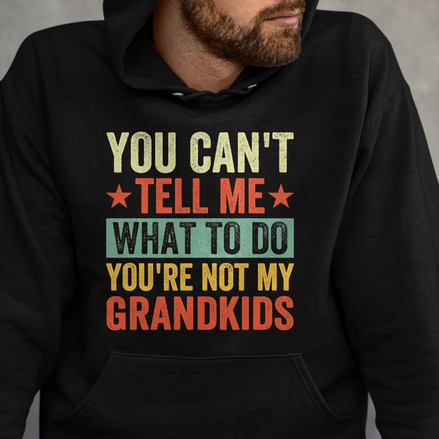 Best Grandpa Shirt, Proud Grandpa Unisex T-Shirt/Hoodie/Sweatshirt HLT00 - You can't Tell me what to do You're not my Grandkids T-Shirt