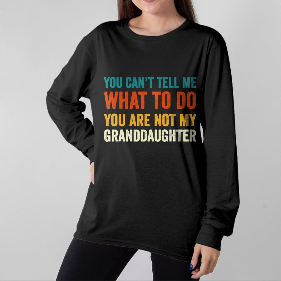 Best Grandpa Shirt, Proud Grandpa Unisex T-Shirt/Hoodie/Sweatshirt HLT00 - You can't tell me what to do you are not my granddaughter T-Shirt