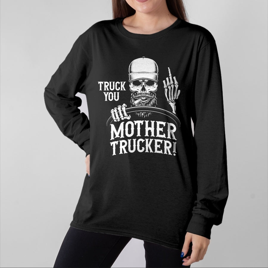 Best Truck Driver Life Shirt, Funny Trucker UnisexT-Shirt/Hoodie/Sweatshirt HLT00 - Truck You Mother Trucker! Funny Truck Driver T-Shirt