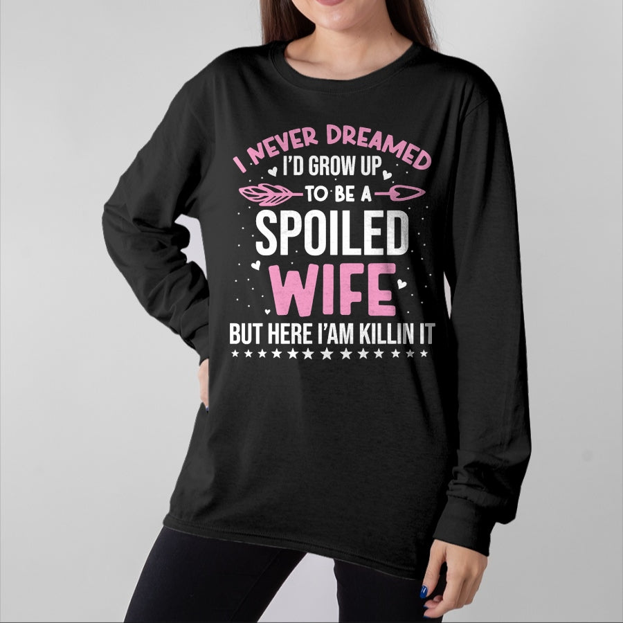 Best Wife Shirt, Wife and Husband Unisex T-Shirt/Hoodie/Sweatshirt HLT00 - Gift for wife T shirt, spoiled wife I Never Dreamed I'd Grow Up To Be A Spoiled Wife Fun Womens T-