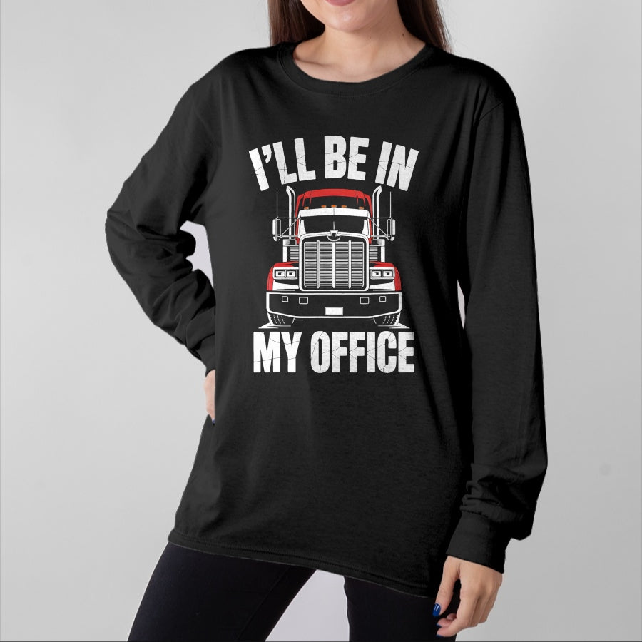 Best Truck Driver Life Shirt, Funny Trucker UnisexT-Shirt/Hoodie/Sweatshirt HLT00 - Ill Be in My Office Trucker Truck Driver T-Shirt