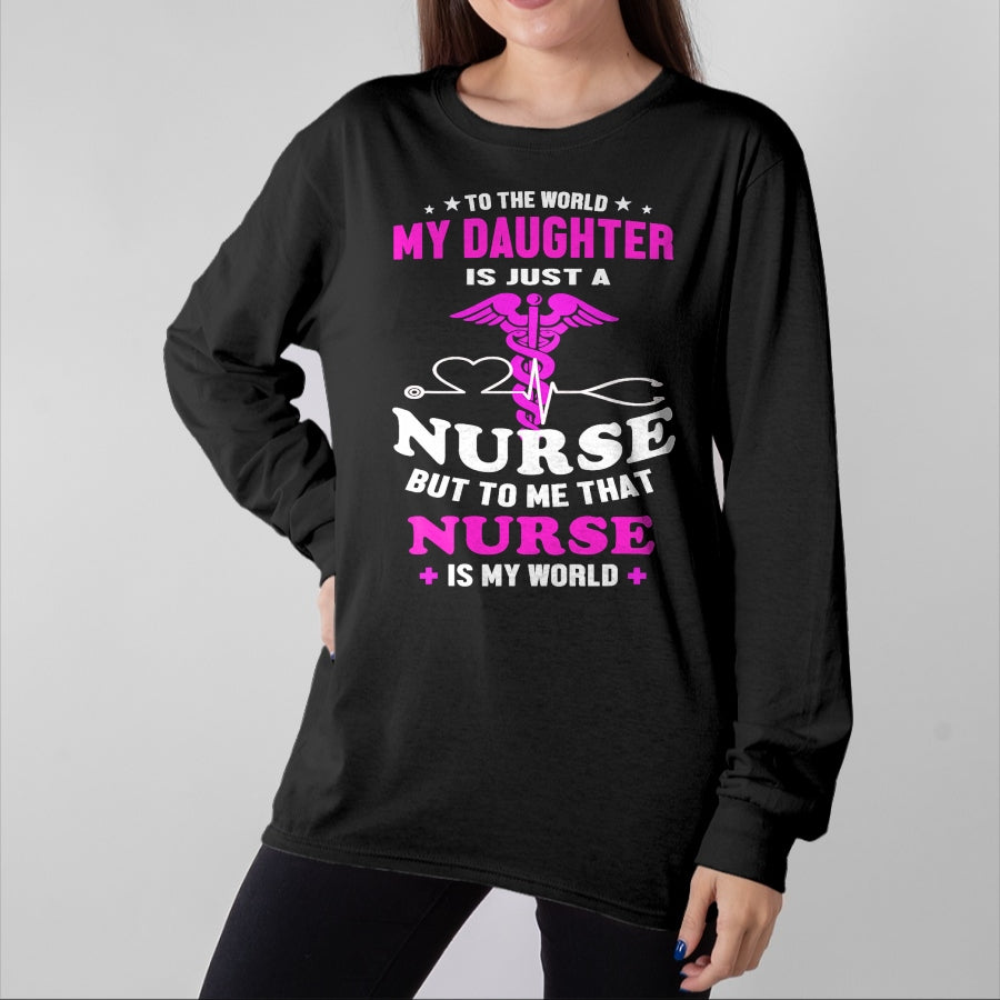 Funny Nurse Shirt, Nurse Unisex T-Shirt/Hoodie/Sweatshirt HLT00 - To The World My Daughter Is Just A Nurse Nurse Mom tshirt T-Shirt