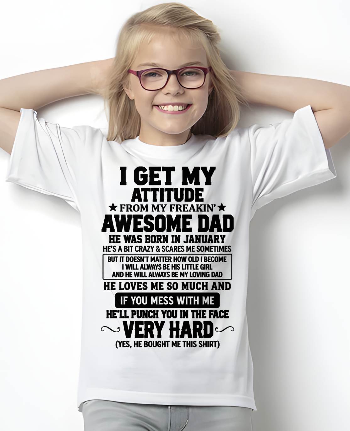 JANUARY - I GET MY ATTITUDE FROM MY FREAKIN’ AWESOME DAD - SHIRT FROM DAD TO DAUGHTER - HLT01 (SKU2609-179-01)