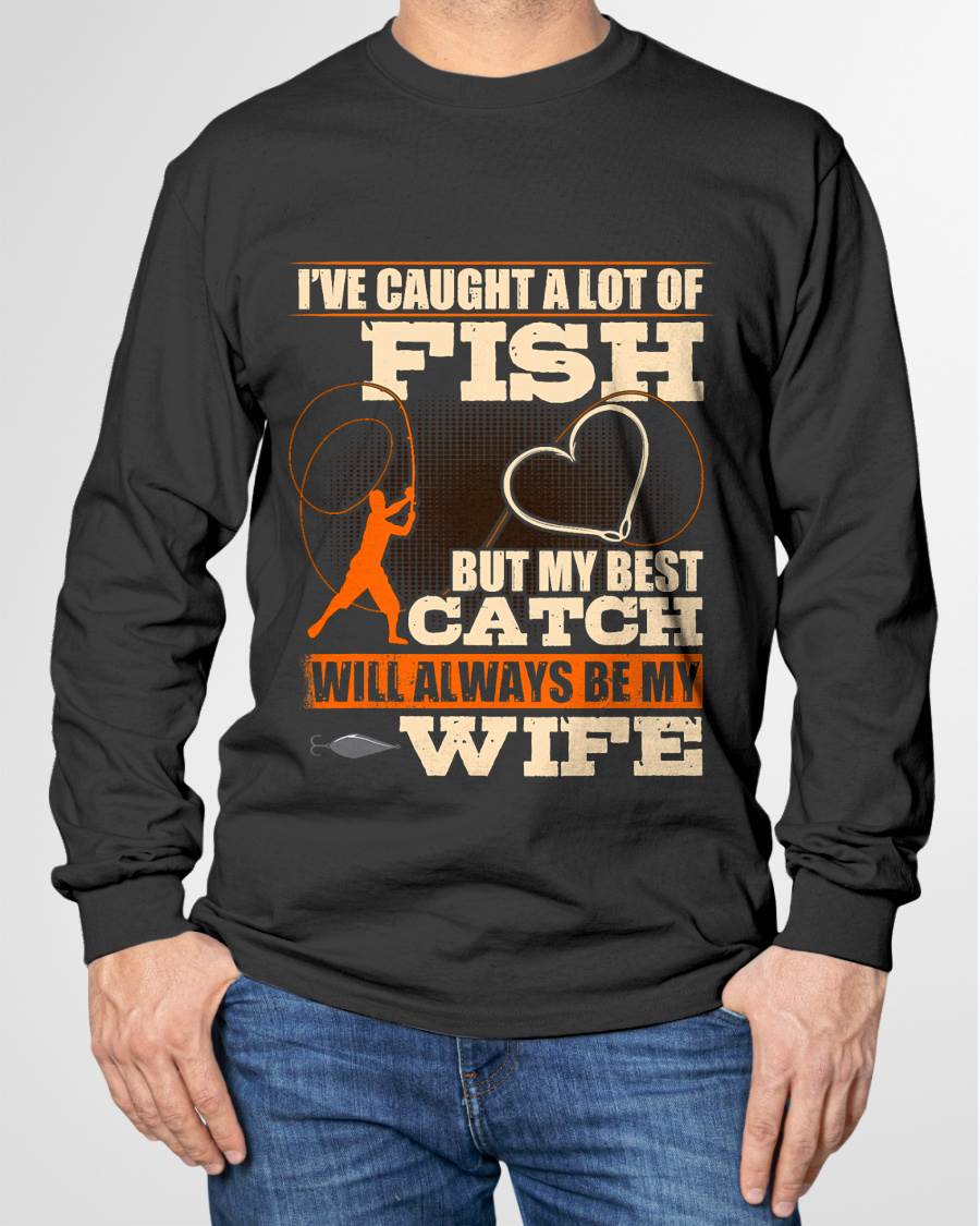 I've Caught A Lot Fish My Best Catch Will Always Be My Wife - Funny Fishing T-Shirt