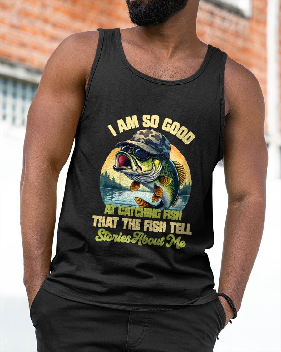 I'm So Good At Catching Fish That The Fish Tell Stories - Funny Fishing T-Shirt
