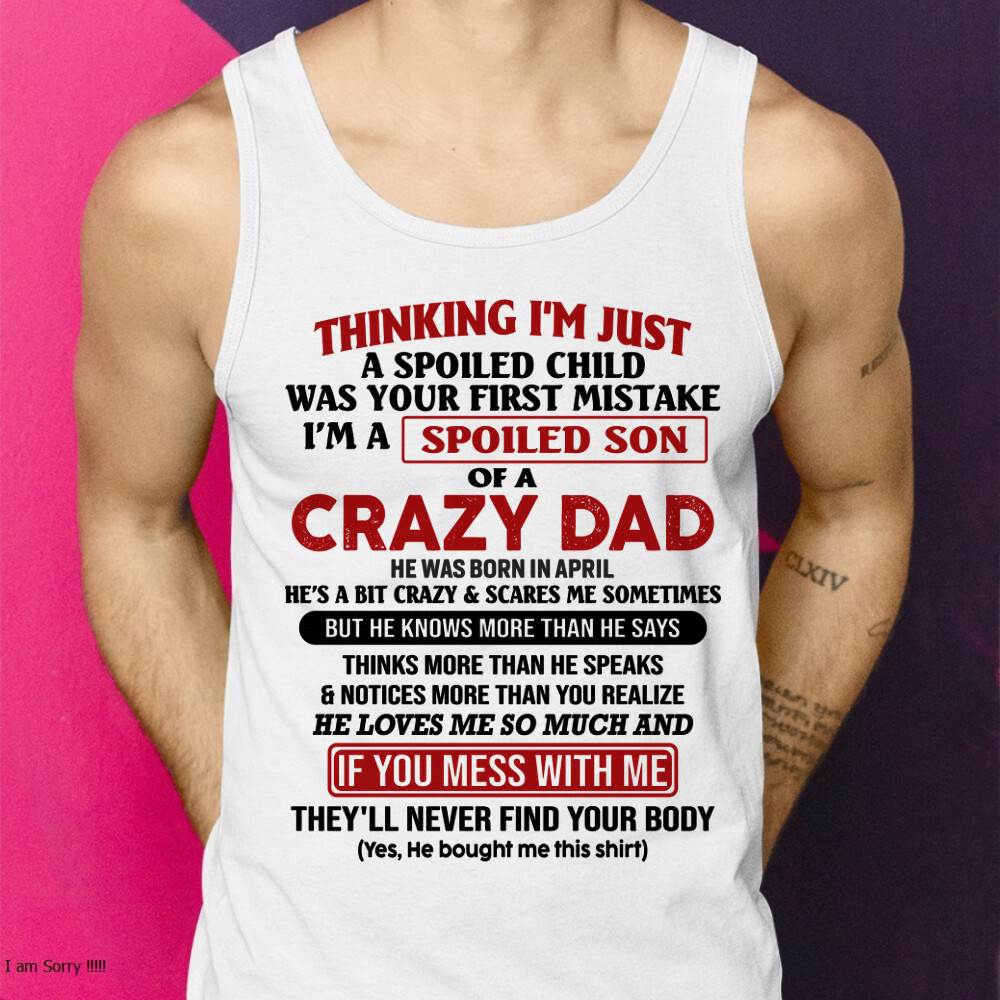 April - I Am Spoiled Son Of A Crazy Dad - Gift for Son From Dad - HLT04 (SKU-TDS-SPOILED-04)