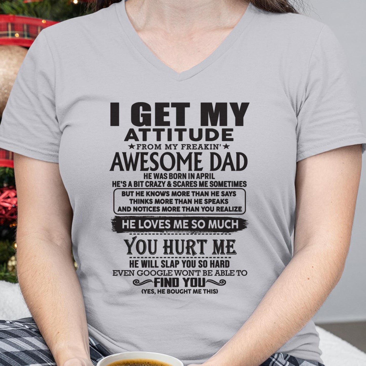 April - I GET MY ATTITUDE FROM MY FREAKIN' AWESOME DAD - Gift for Son and Daughter From Dad - HLT04 (SKU-TDD-04)
