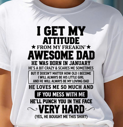 JANUARY - I GET MY ATTITUDE FROM MY FREAKIN’ AWESOME DAD - SHIRT FROM DAD TO DAUGHTER - HLT01 (SKU2609-179-01)