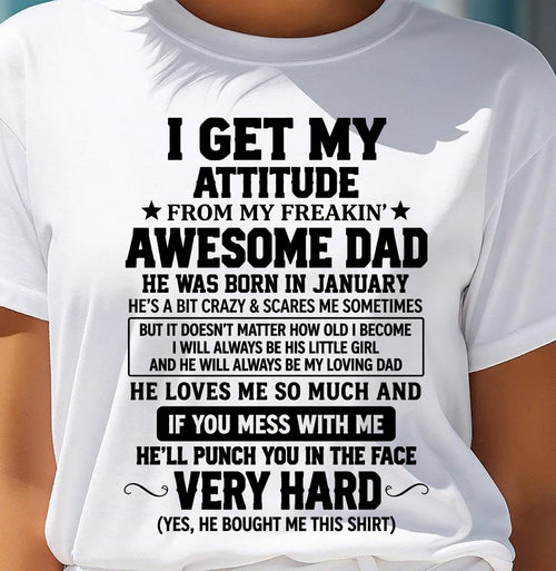 JANUARY - I GET MY ATTITUDE FROM MY FREAKIN’ AWESOME DAD - SHIRT FROM DAD TO DAUGHTER - HLT01 (SKU2609-179-01)