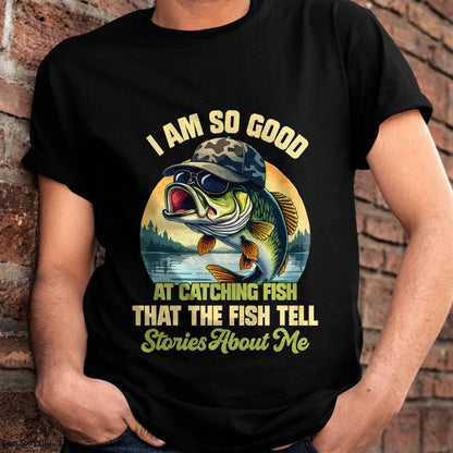 I'm So Good At Catching Fish That The Fish Tell Stories - Funny Fishing T-Shirt