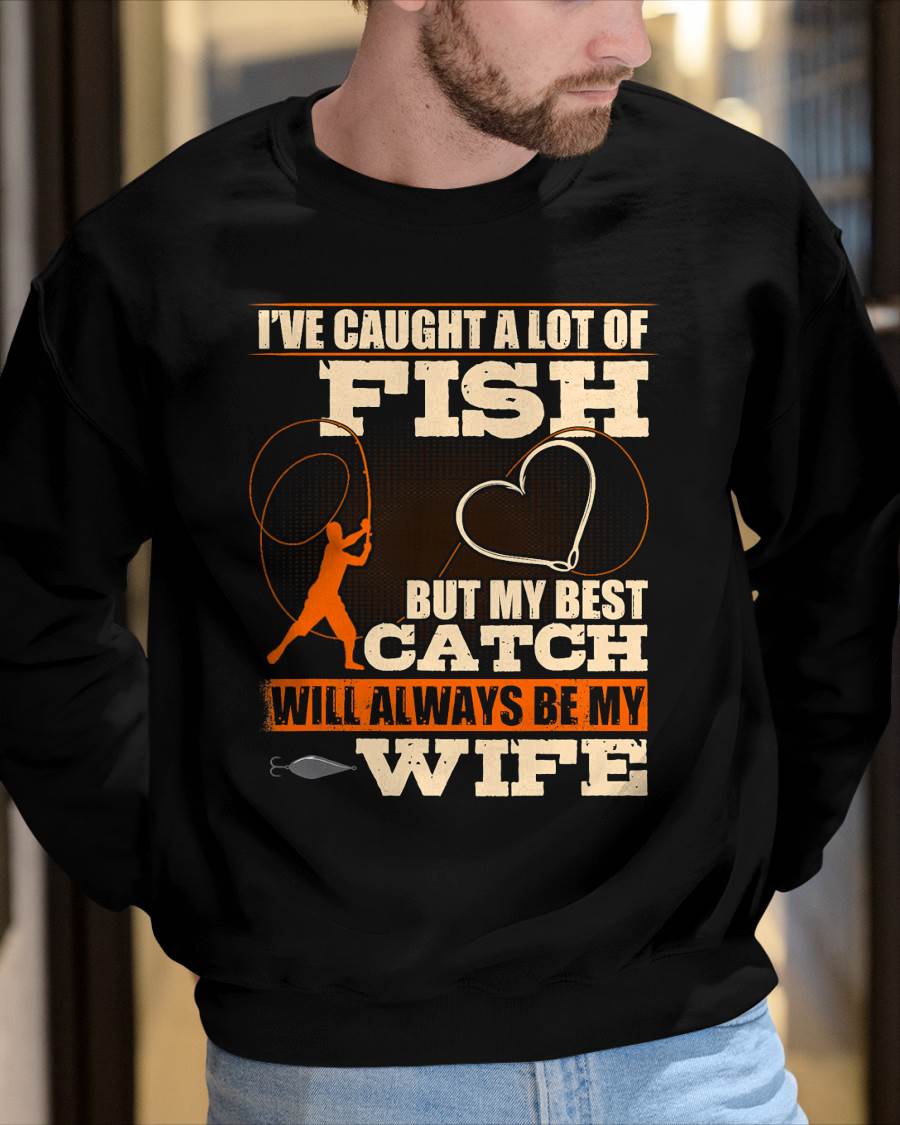 I've Caught A Lot Fish My Best Catch Will Always Be My Wife - Funny Fishing T-Shirt