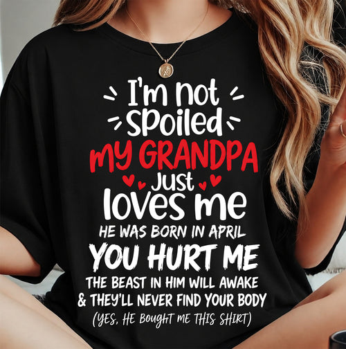 APRIL, I'M NOT SPOILED MY GRANDPA JUST LOVES ME - SHIRT TO GRANDDAUGHTER FROM GRANDPA - HLT04 (SKU2609-164-04)