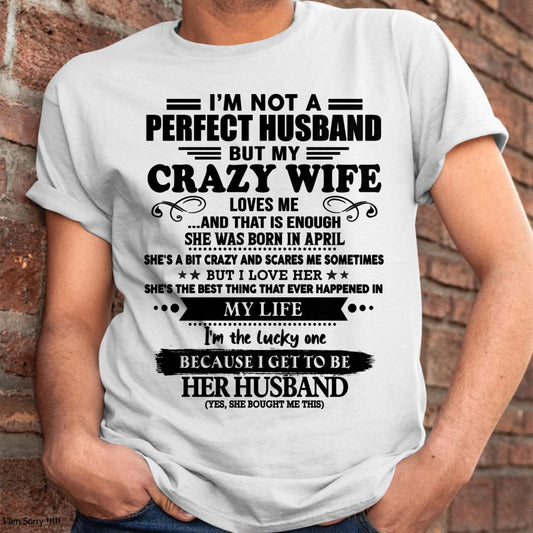 April - I Am Not A Perfect Husband But My Crazy Wife Love Me And That Is Enough - Gift For Husband From Wife - kien04 (SKU-QHUSBAND-04)