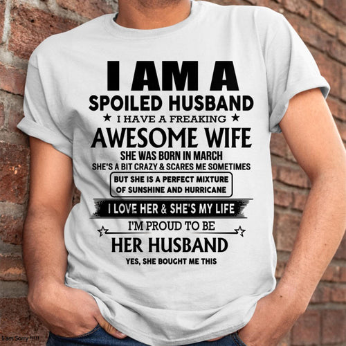 March - I Am A Spoiled Husband I Have A Freaking Awesome Wife - Gift For Husband From Wife - kien03 (SKU-HUS-TS-03)