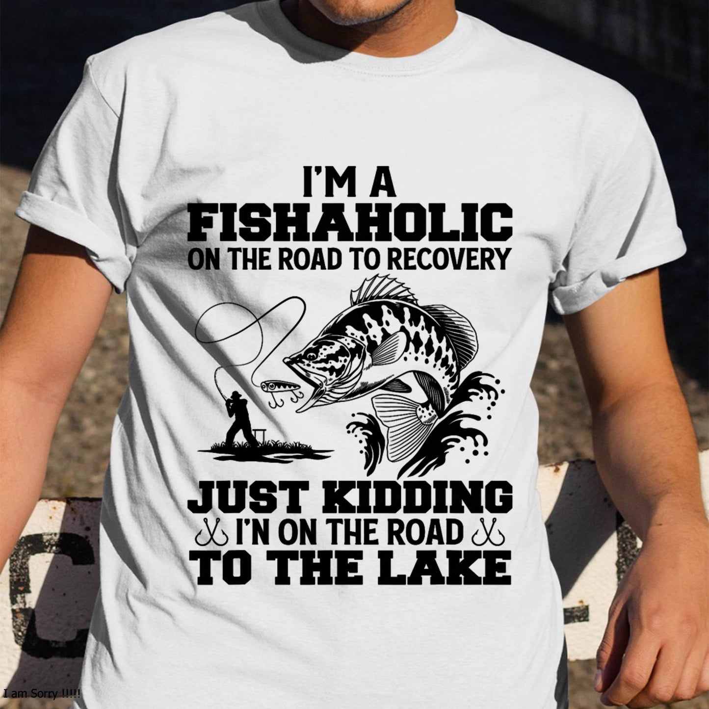 I'm A Fishaholic On The Road To Recovery Just Kidding - Funny Fishing T-Shirt