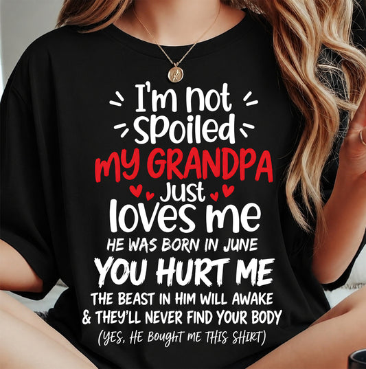JUNE, I'M NOT SPOILED MY GRANDPA JUST LOVES ME - SHIRT TO GRANDDAUGHTER FROM GRANDPA - HLT06 (SKU2609-164-06)
