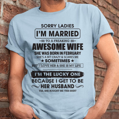 February - Sorry Ladies I'm Married To A Freaking Awesome Wife - Gift For Husband From Wife - kien02 (SKU06-45-02)