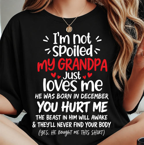 DECEMBER, I'M NOT SPOILED MY GRANDPA JUST LOVES ME - SHIRT TO GRANDDAUGHTER FROM GRANDPA - HLT12 (SKU2609-164-12)