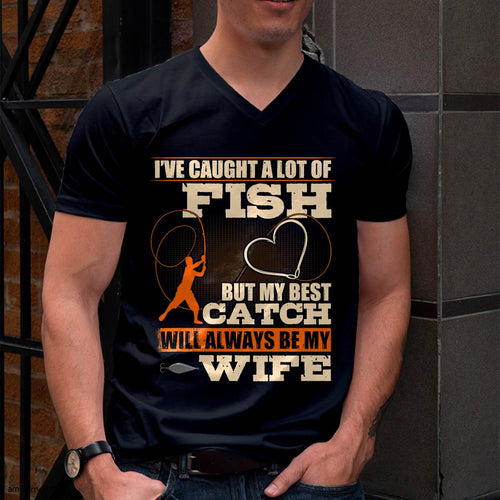 I've Caught A Lot Fish My Best Catch Will Always Be My Wife - Funny Fishing T-Shirt