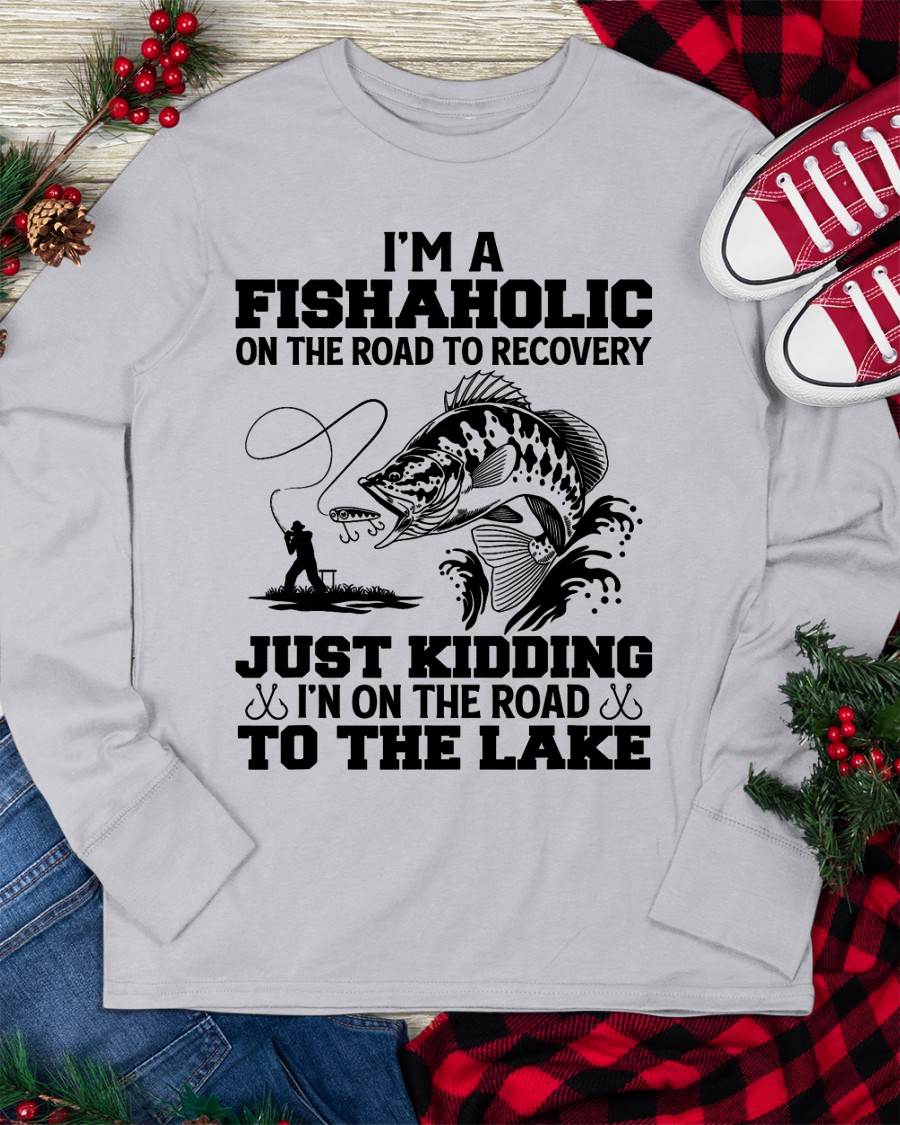 I'm A Fishaholic On The Road To Recovery Just Kidding - Funny Fishing T-Shirt