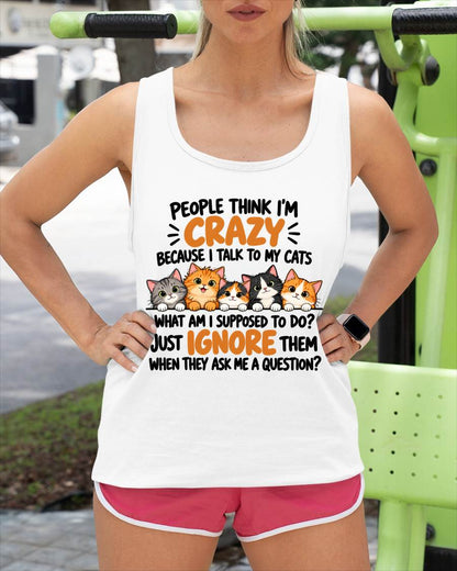 PEOPLE THINK I’M CRAZY BECAUSE I TALK TO MY CATS - SHIRT FOR WOMEN - HLT00 (SKU2610-63)