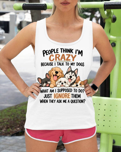 PEOPLE THINK I’M CRAZY BECAUSE I TALK TO MY DOGS - SHIRT FOR WOMEN - HLT01 (SKU2609-376-01)