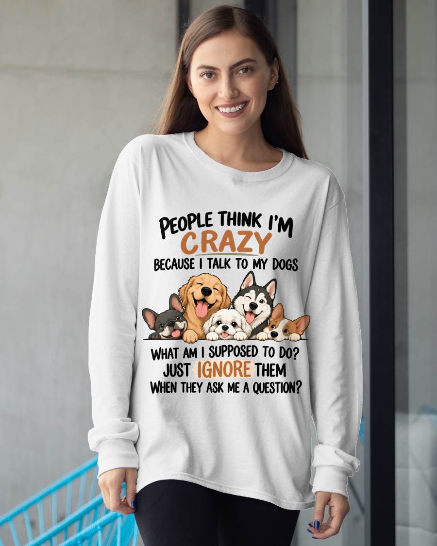 PEOPLE THINK I’M CRAZY BECAUSE I TALK TO MY DOGS - SHIRT FOR WOMEN - HLT00 (SKU2609-376)