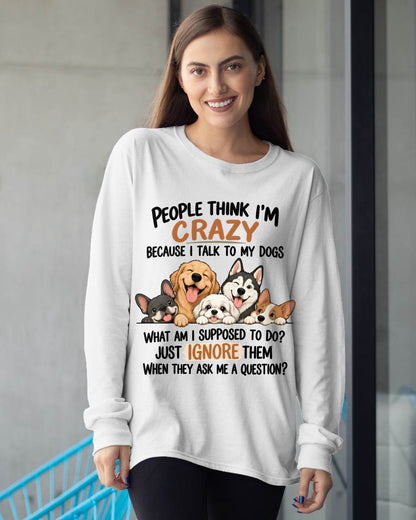 PEOPLE THINK I’M CRAZY BECAUSE I TALK TO MY DOGS - SHIRT FOR WOMEN - HLT01 (SKU2609-376-01)