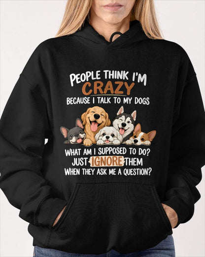 PEOPLE THINK I’M CRAZY BECAUSE I TALK TO MY DOGS - SHIRT FOR WOMEN - HLT02 (SKU2609-376-02)