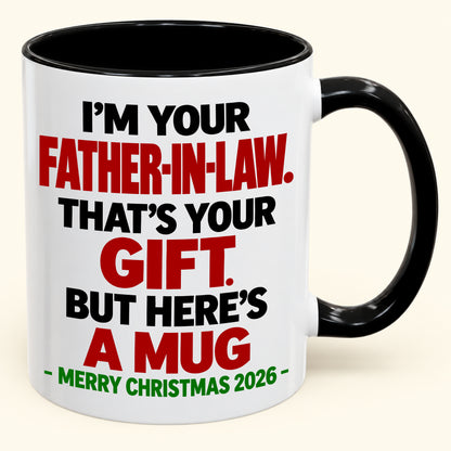 I'M YOUR FATHER-IN-LAW THAT'S YOUR GIFT - FUNNY CHRISTMAS 2026 - GIFT ACCENT COFFEE MUG - HLT00 (SKU2610-693)
