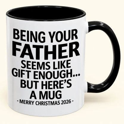 Being Your Father Is Gift Enough - Funny Christmas 2026 - Gift Accent Coffee Mug (SKU2610-09)