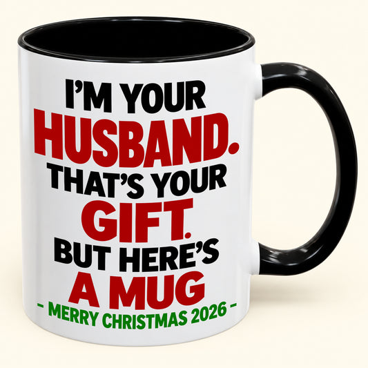 I'M YOUR HUSBAND THAT'S YOUR GIFT - FUNNY CHRISTMAS 2026 - GIFT ACCENT COFFEE MUG - HLT00 (SKU2610-603)