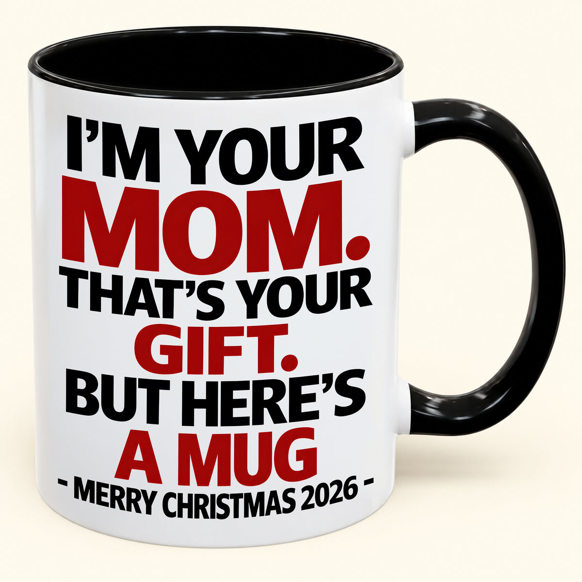 I'M YOUR MOM, THAT'S YOUR GIFT - FUNNY CHRISTMAS 2026 - GIFT ACCENT COFFEE MUG - HLT00 (SKU2610-582)