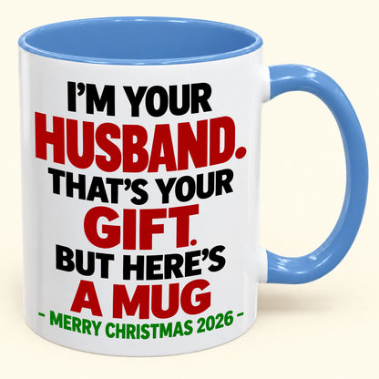 I'M YOUR HUSBAND THAT'S YOUR GIFT - FUNNY CHRISTMAS 2026 - GIFT ACCENT COFFEE MUG - HLT00 (SKU2610-603)