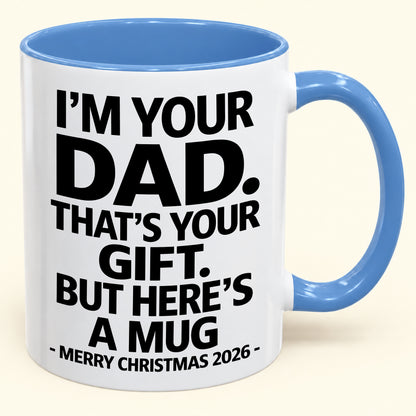 I’M YOUR DAD, THAT’S YOUR GIFT - FUNNY CHRISTMAS 2026 - GIFT ACCENT COFFEE MUG (SKU2610-479)
