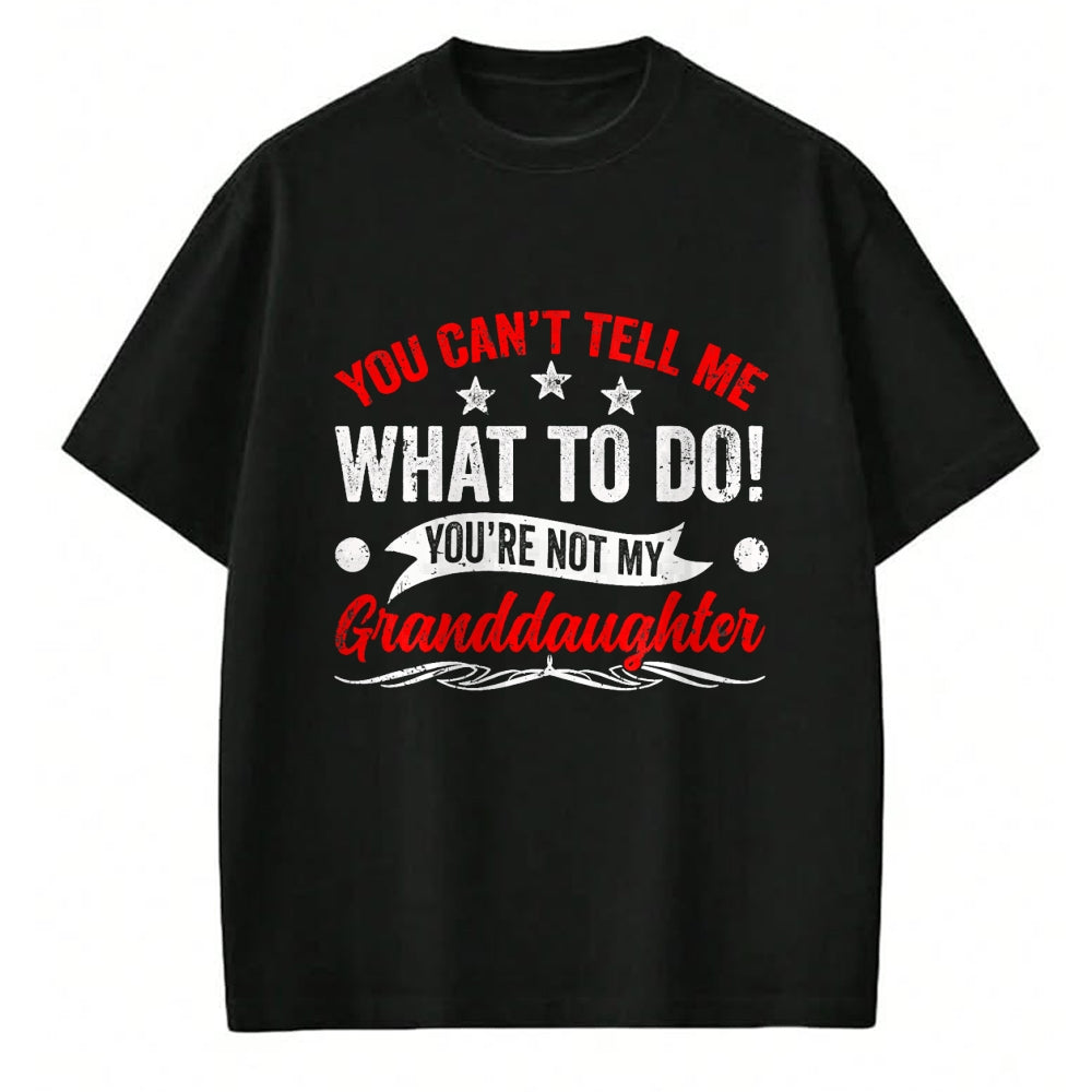 Best Grandpa Shirt, Proud Grandpa Unisex T-Shirt/Hoodie/Sweatshirt HLT00 - You can't Tell me what to do You're not my Granddaughter T-Shirt (7)