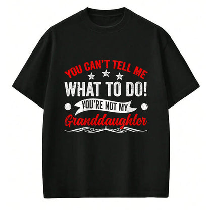 Best Grandpa Shirt, Proud Grandpa Unisex T-Shirt/Hoodie/Sweatshirt HLT00 - You can't Tell me what to do You're not my Granddaughter T-Shirt (7)