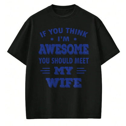 Best Wife Shirt, Wife and Husband Unisex T-Shirt/Hoodie/Sweatshirt HLT00 - Mens If You Think I'm Awesome You Should Meet My Wife T-Shirt