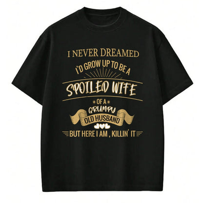 Best Wife Shirt, Wife and Husband Unisex T-Shirt/Hoodie/Sweatshirt HLT00 - Gift for wife T shirt, spoiled wife   I NEVER DREAMED I'D GROW UP TO BE A SPOILED WIFE OF HUSBAND Lo