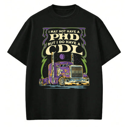 Best Truck Driver Life Shirt, Funny Trucker UnisexT-Shirt/Hoodie/Sweatshirt HLT00 - CDL Trucker Truck Driver I May Not Have A PhD Funny Driving T-Shirt