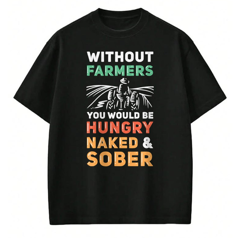 Best Farmer Life Shirt, Funny Farmer UnisexT-Shirt/Hoodie/Sweatshirt HLT00 - Without Farmers You Would Be Hungry Naked And Sober Farmer T-Shirt