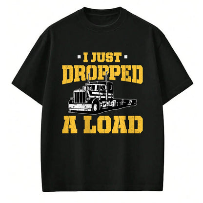 Best Truck Driver Life Shirt, Funny Trucker UnisexT-Shirt/Hoodie/Sweatshirt HLT00 - I Just Dropped a Load - Funny Truck Driver Gift T-Shirt
