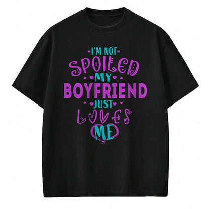 Best Wife Shirt, Wife and Husband Unisex T-Shirt/Hoodie/Sweatshirt HLT00 - IM NOT SPOILED MY BOYFRIEND JUST LOVES ME T-Shirt