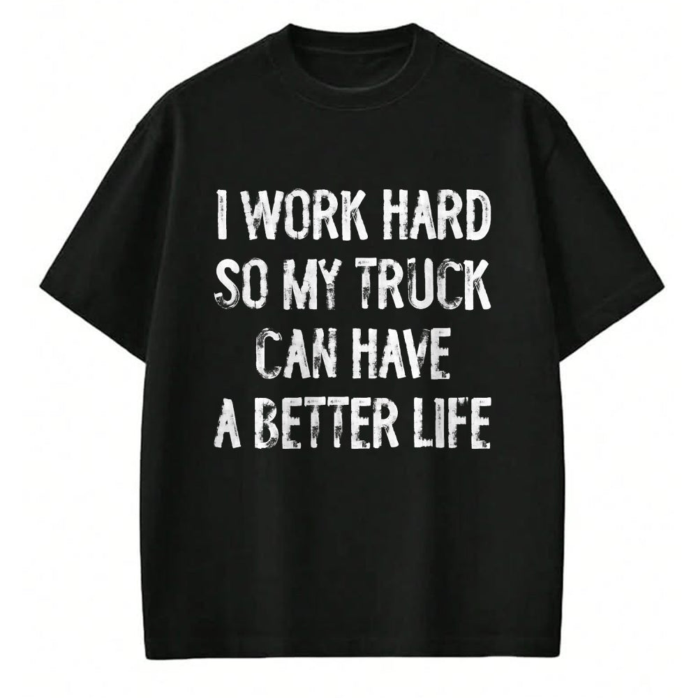 Best Truck Driver Life Shirt, Funny Trucker UnisexT-Shirt/Hoodie/Sweatshirt HLT00 - I Work Hard So My Truck Can Have A Better Life T-Shirt