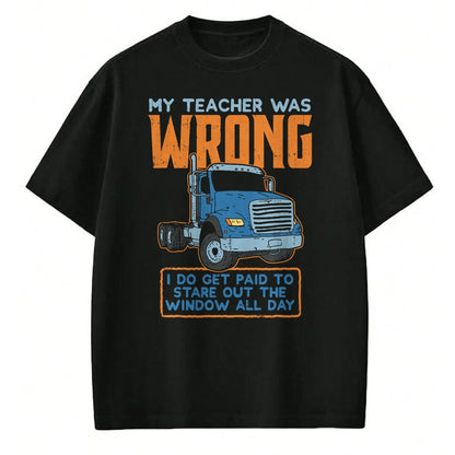 Best Truck Driver Life Shirt, Funny Trucker UnisexT-Shirt/Hoodie/Sweatshirt HLT00 - Teacher Was Wrong Paid To Look Out Window Trucker Driver T-Shirt