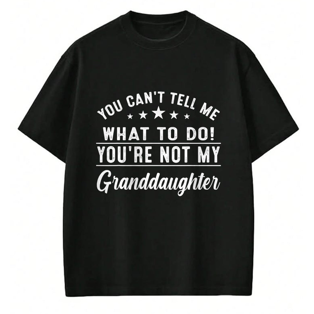 Best Grandpa Shirt, Proud Grandpa Unisex T-Shirt/Hoodie/Sweatshirt HLT00 - You Can't Tell Me What To Do You're Not My Granddaughter T-Shirt (3)