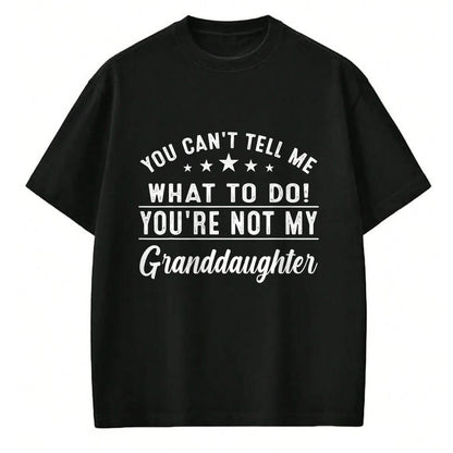 Best Grandpa Shirt, Proud Grandpa Unisex T-Shirt/Hoodie/Sweatshirt HLT00 - You Can't Tell Me What To Do You're Not My Granddaughter T-Shirt (3)