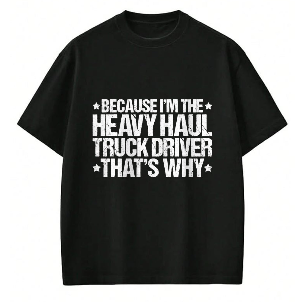 Best Truck Driver Life Shirt, Funny Trucker UnisexT-Shirt/Hoodie/Sweatshirt HLT00 - Because I'm the Heavy Haul Truck Driver That's Why T-Shirt