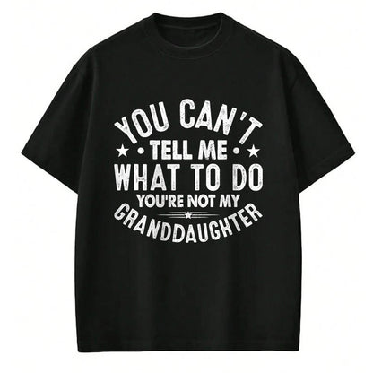 Best Grandpa Shirt, Proud Grandpa Unisex T-Shirt/Hoodie/Sweatshirt HLT00 - You Cant Tell Me What To Do You're Not My Granddaughter T-Shirt