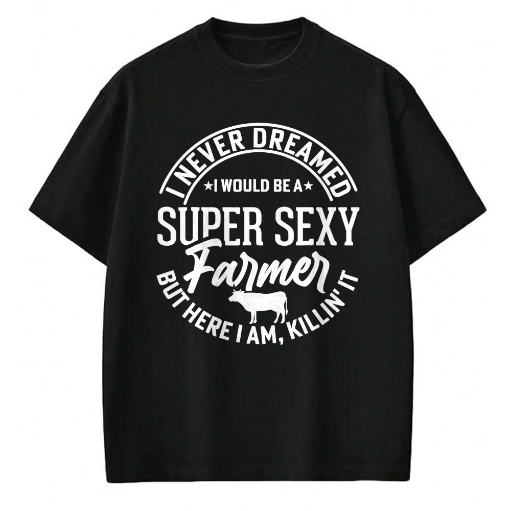 Best Farmer Life Shirt, Funny Farmer UnisexT-Shirt/Hoodie/Sweatshirt HLT00 - Never Dreamed I Would Be A Super Sexy Farmer But Here I Am T-Shirt